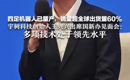 宇树四足机器人销量占全球出货量的 60%-70%