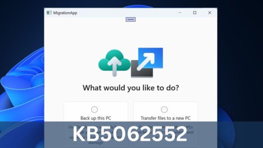微软 Win11 23H2/22H2 推送 7 月累积更新：引入 PC 迁移工具等