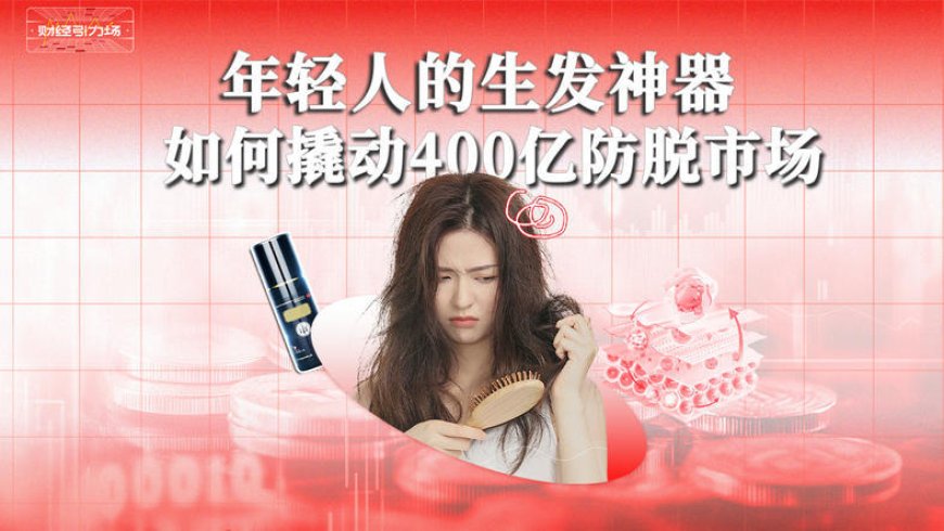 年轻人的生发神器，如何撬动400亿防脱市场？