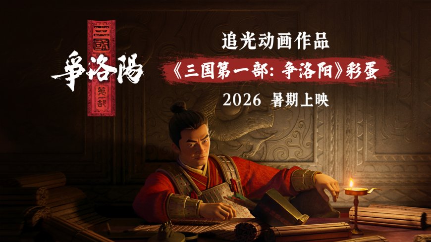 追光动画“三国”系列首部作品《三国第一部：争洛阳》预告发布，2026 暑期上映