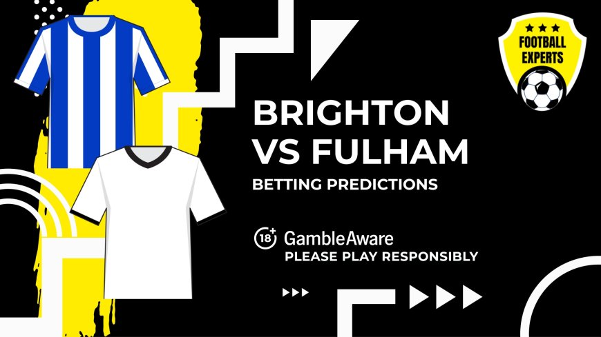 Brighton & Hove Albion vs Fulham predictions and betting tips – Great value on low-scoring game