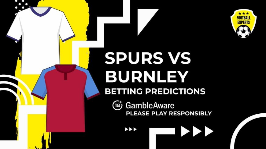 Tottenham Hotspur vs Burnley predictions and betting tips – Frank to claim home win