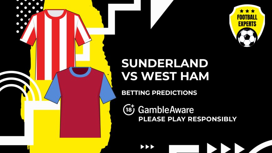 Sunderland vs West Ham United predictions and betting tips – Hammers favourites to triumph