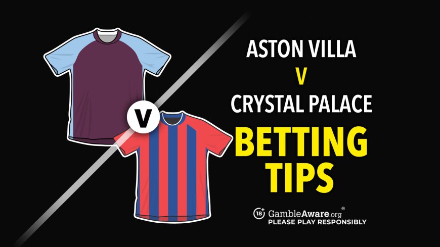 Aston Villa vs Crystal Palace predictions and betting tips – Watkins ends Villa goal drought