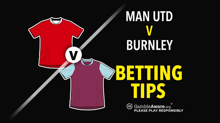 Man Utd v Burnley predictions and betting tips – Can Amorim relieve pressure with a win?