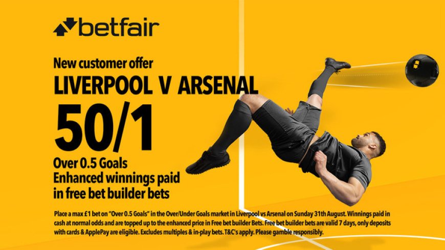 Liverpool vs Arsenal enhanced odds: Get 50/1 on over 0.5 goals with Betfair