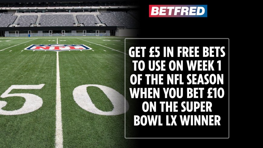 Bet £10 on the Super Bowl winner and get a £5 free bet for Week 1 of the new NFL season