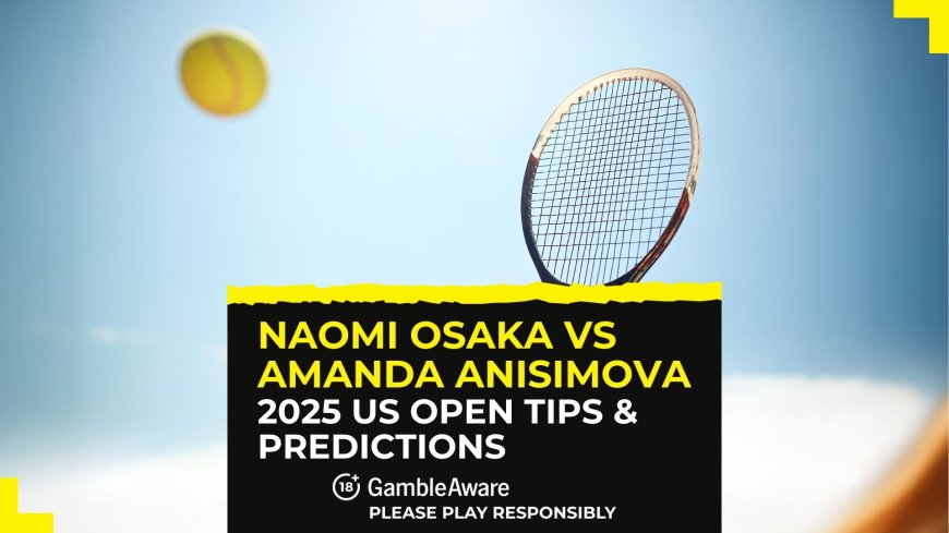2025 US Open Women’s semi-final: Naomi Osaka vs Amanda Anisimova – odds, tips & match prediction
