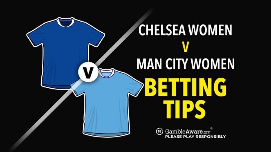 Chelsea Women vs Man City Women predictions and betting tips – Beever-Jones to score again