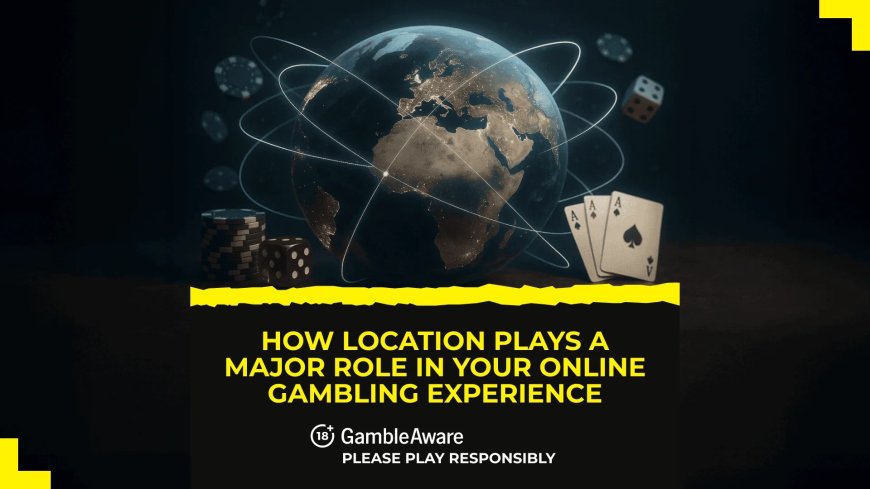 How location plays a major role in your online gambling experience