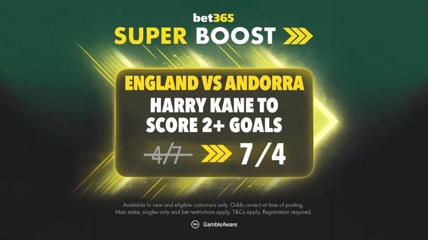 England vs Andorra super boost: Kane to score 2+ goals now 7/4 on bet365