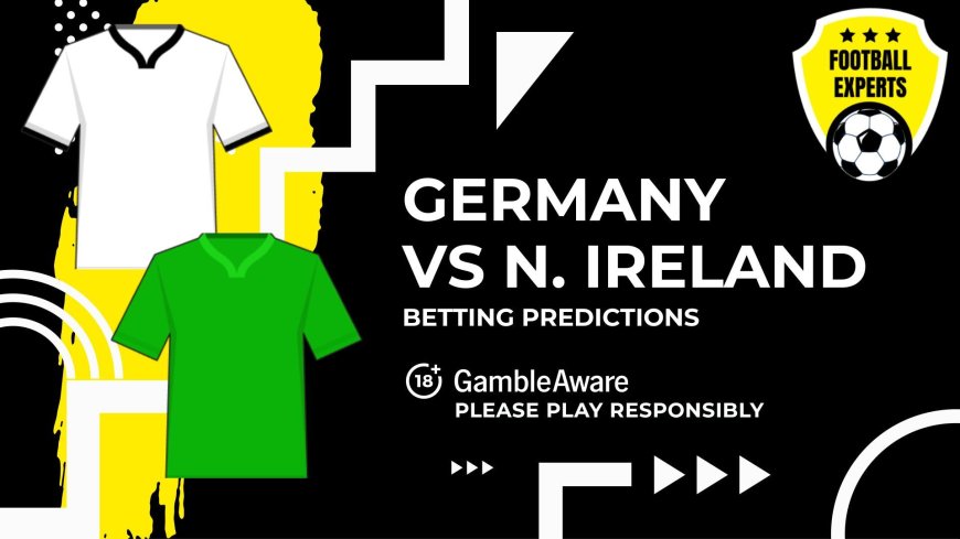 Germany vs Northern Ireland predictions and betting tips – Can O’Neill’s men cause an upset?