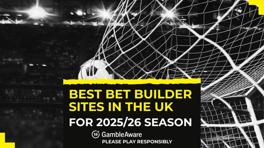 Best bet builder sites in the UK for 2025/26 season