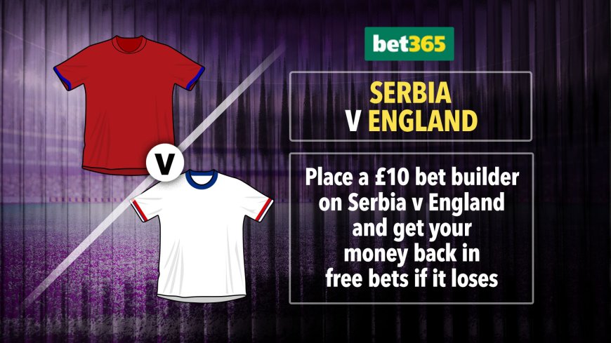 Serbia v England betting offer: Get £10 back in free bets if your bet builder loses with bet365