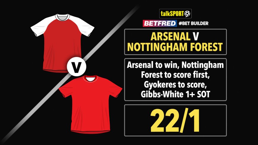 Arsenal v Nottingham Forest 22/1 Bet Builder: Bet £10 and get £50 in free bets with Betfred