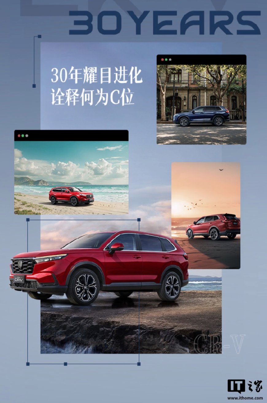 东风本田 CR-V 全球 30 年荣耀款车型上市:升级 12.3 英寸中控,可选燃油 / 混动,首发价 14.59 万元起