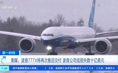 波音 777X 将再次推迟交付，行业人士估算波音可能损失 10 亿至 40 亿美元