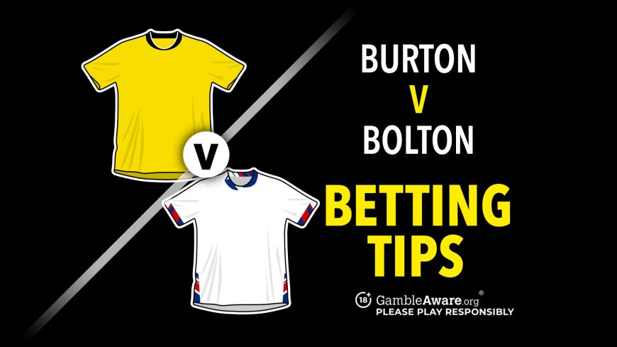 Burton vs Bolton predictions and betting tips – Burstow’s on fire