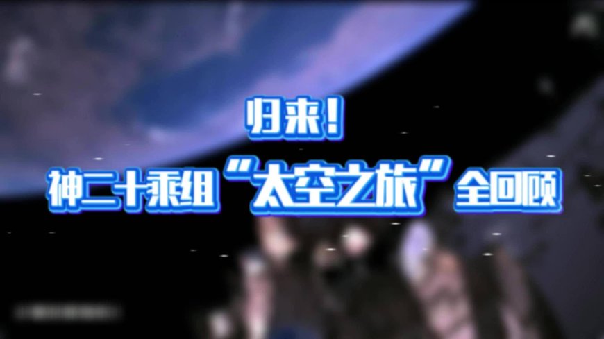 神舟二十号乘组“太空之旅”回顾视频发布，在轨 204 天刷新纪录