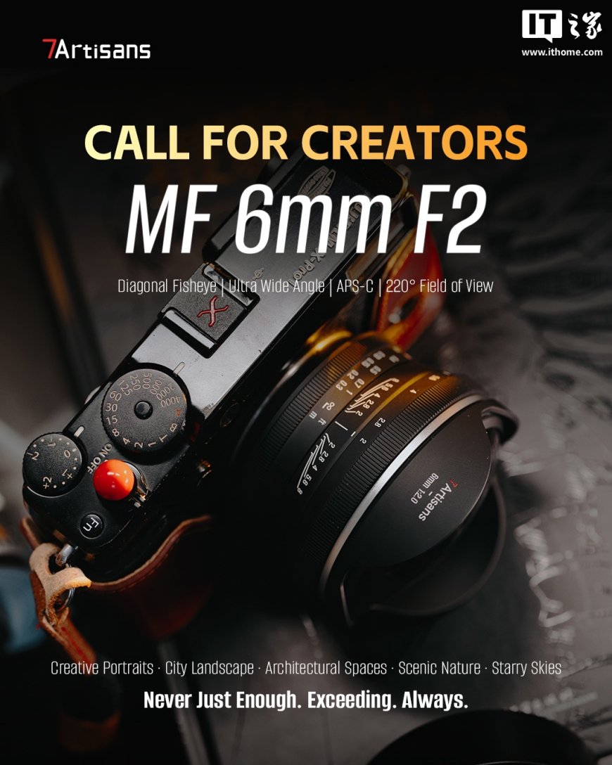 七工匠预热 MF 6mm f/2 半画幅手动对焦镜头：品牌最广焦距，220° 鱼眼视角