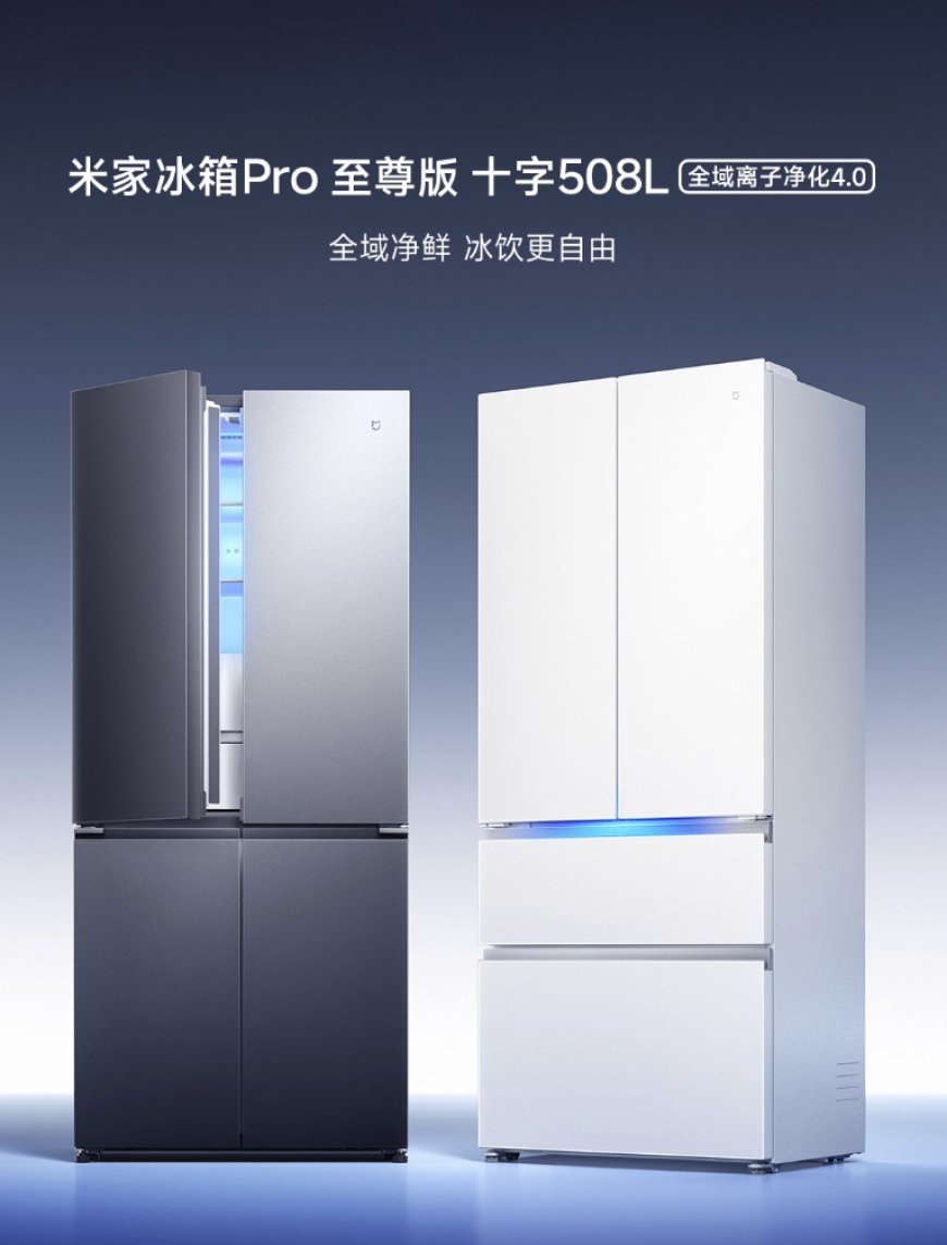 小米“米家冰箱 Pro 至尊版十字 508L 全域离子净化 4.0”预约：三种配色可选、提供 297L 冷藏室空间